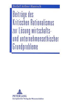 Beitraege des Kritischen Rationalismus zur Loesung wirtschafts- und unternehmensethischer Grundprobleme