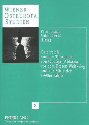 Oesterreich Und Der Tourismus Von Opatija (Abbazia) VOR Dem Ersten Weltkrieg Und Zur Mitte Der 1990er Jahre