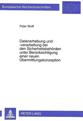 Datenerhebung und -verarbeitung bei den Sicherheitsbehoerden unter Beruecksichtigung einer neuen Uebermittlungskonzeption