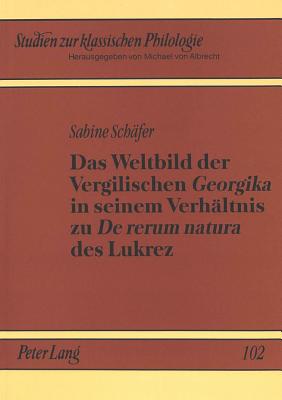 Das Weltbild der Vergilischen «Georgika»  in seinem Verhaeltnis zu «De rerum natura» des Lukrez