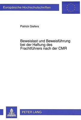 Beweislast und Beweisfuehrung bei der Haftung des Frachtfuehrers nach der CMR