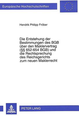 Die Entstehung der Bestimmungen des BGB ueber den Maklervertrag ( 652-654 BGB) und die Rechtsprechung des Reichsgerichts zum neuen Maklerrecht