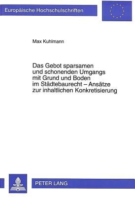 Das Gebot sparsamen und schonenden Umgangs mit Grund und Boden im Staedtebaurecht - Ansaetze zur inhaltlichen Konkretisierung