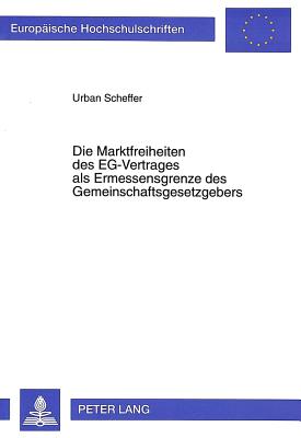 Die Marktfreiheiten des EG-Vertrages als Ermessensgrenze des Gemeinschaftsgesetzgebers