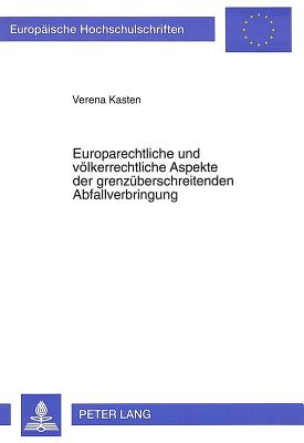 Europarechtliche und voelkerrechtliche Aspekte der grenzueberschreitenden Abfallverbringung