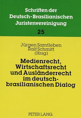 Medienrecht, Wirtschaftsrecht Und Auslaenderrecht Im Deutsch-Brasilianischen Dialog
