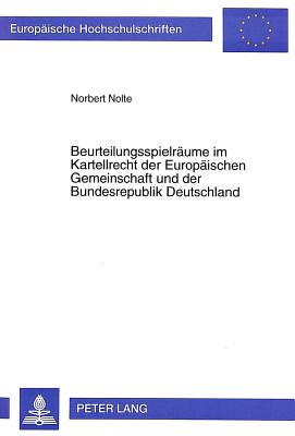 Beurteilungsspielraeume im Kartellrecht der Europaeischen Gemeinschaft und der Bundesrepublik Deutschland