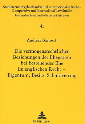 Die vermoegensrechtlichen Beziehungen der Ehegatten bei bestehender Ehe im englischen Recht - Eigentum, Besitz, Schuldvertrag