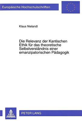 Die Relevanz der Kantischen Ethik fuer das theoretische Selbstverstaendnis einer emanzipatorischen Paedagogik