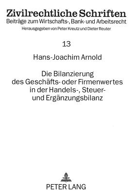 Die Bilanzierung des Geschaefts- oder Firmenwertes in der Handels-, Steuer- und Ergaenzungsbilanz