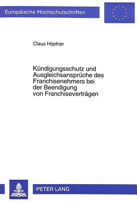 Kuendigungsschutz und Ausgleichsansprueche des Franchisenehmers bei der Beendigung von Franchisevertraegen