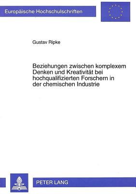 Beziehungen zwischen komplexem Denken und Kreativitaet bei hochqualifizierten Forschern in der chemischen Industrie