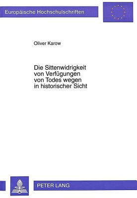 Die Sittenwidrigkeit von Verfuegungen von Todes wegen in historischer Sicht