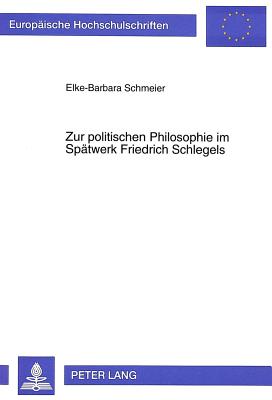 Zur politischen Philosophie im Spaetwerk Friedrich Schlegels