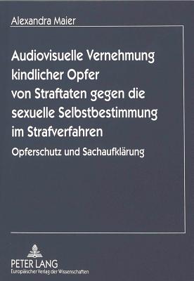 Audiovisuelle Vernehmung kindlicher Opfer von Straftaten gegen die sexuelle Selbstbestimmung im Strafverfahren