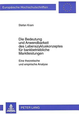 Die Bedeutung und Anwendbarkeit des Lebenszykluskonzeptes fuer bankbetriebliche Marktleistungen