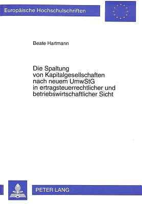 Die Spaltung von Kapitalgesellschaften nach neuem UmwStG in ertragsteuerrechtlicher und betriebswirtschaftlicher Sicht