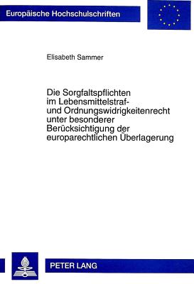 Die Sorgfaltspflichten im Lebensmittelstraf- und Ordnungswidrigkeitenrecht unter besonderer Beruecksichtigung der europarechtlichen Ueberlagerung