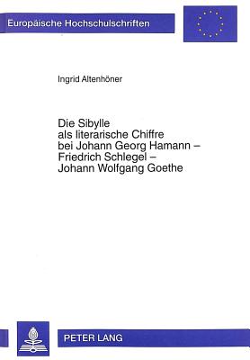 Die Sibylle ALS Literarische Chiffre Bei Johann Georg Hamann - Friedrich Schlegel - Johann Wolfgang Goethe