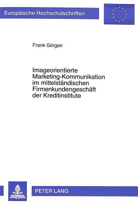 Imageorientierte Marketing-Kommunikation im mittelstaendischen Firmenkundengeschaeft der Kreditinstitute