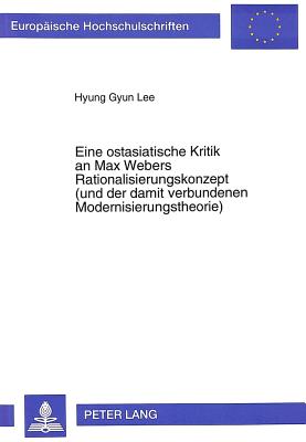 Eine Ostasiatische Kritik an Max Webers Rationalisierungskonzept (Und Der Damit Verbundenen Modernisierungstheorie)