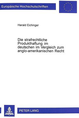 Die Strafrechtliche Produkthaftung Im Deutschen Im Vergleich Zum Anglo-Amerikanischen Recht