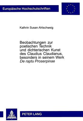 Beobachtungen zur poetischen Technik und dichterischen Kunst des Claudius Claudianus, besonders in seinem Werk «De raptu Proserpinae»