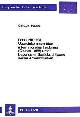 Das Unidroit Uebereinkommen Ueber Internationales Factoring (Ottawa 1988) Unter Besonderer Beruecksichtigung Seiner Anwendbarkeit