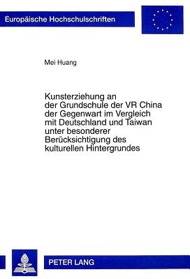 Kunsterziehung an der Grundschule der VR China der Gegenwart im Vergleich mit Deutschland und Taiwan unter besonderer Beruecksichtigung des kulturellen Hintergrundes