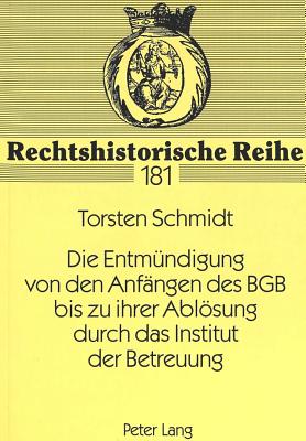 Die Entmuendigung von den Anfaengen des BGB bis zu ihrer Abloesung durch das Institut der Betreuung