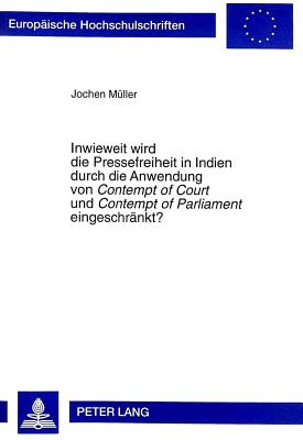 Inwieweit Wird Die Pressefreiheit in Indien Durch Die Anwendung Von "Contempt of Court" Und "Contempt of Parliament" Eingeschraenkt?