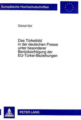 Das Tuerkeibild in Der Deutschen Presse Unter Besonderer Beruecksichtigung Der Eu-Tuerkei-Beziehungen