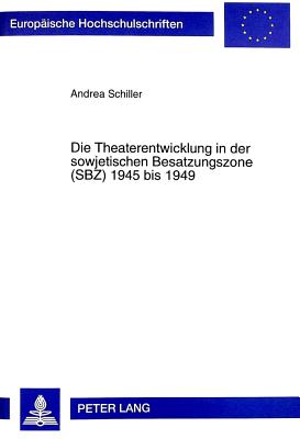 Die Theaterentwicklung in Der Sowjetischen Besatzungszone (Sbz) 1945 Bis 1949