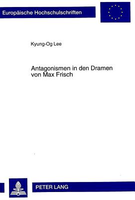 Antagonismen in Den Dramen Von Max Frisch