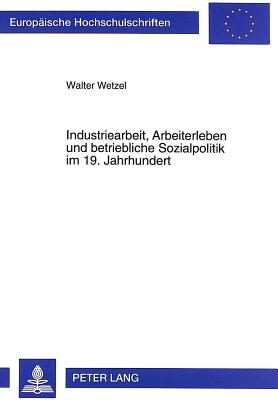 Industriearbeit, Arbeiterleben und betriebliche Sozialpolitik im 19. Jahrhundert