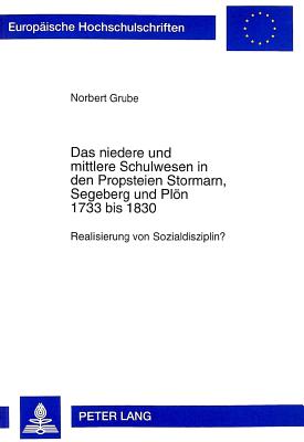 Das Niedere Und Mittlere Schulwesen in Den Propsteien Stormarn, Segeberg Und Ploen 1733 Bis 1830