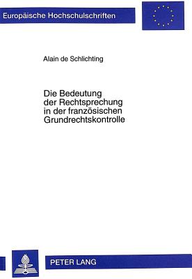 Die Bedeutung Der Rechtsprechung in Der Franzoesischen Grundrechtskontrolle