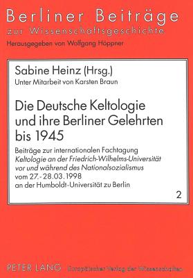 Die Deutsche Keltologie Und Ihre Berliner Gelehrten Bis 1945