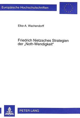 Friedrich Nietzsches Strategien Der "Noth-Wendigkeit"