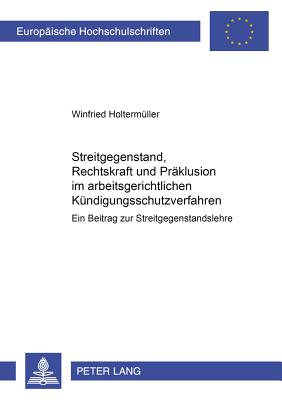 Streitgegenstand, Rechtskraft und Praeklusion im arbeitsgerichtlichen Kuendigungsschutzverfahren
