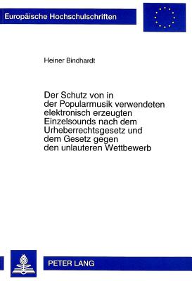 Der Schutz Von in Der Popularmusik Verwendeten Elektronisch Erzeugten Einzelsounds Nach Dem Urheberrechtsgesetz Und Dem Gesetz Gegen Den Unlauteren Wettbewerb