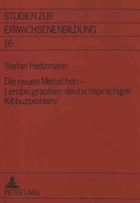 Die neuen Menschen - Lernbiographien deutschsprachiger Kibbuzpioniere