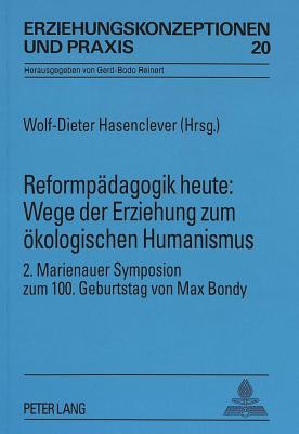 Reformpaedagogik heute: Wege der Erziehung zum oekologischen Humanismus