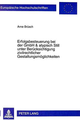 Erfolgsbesteuerung Bei Der Gmbh & Atypisch Still Unter Beruecksichtigung Zivilrechtlicher Gestaltungsmoeglichkeiten