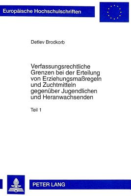 Verfassungsrechtliche Grenzen bei der Erteilung von Erziehungsmaregeln und Zuchtmitteln gegenueber Jugendlichen und Heranwachsenden