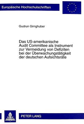 Das Us-Amerikanische Audit Committee ALS Instrument Zur Vermeidung Von Defiziten Bei Der Ueberwachungstaetigkeit Der Deutschen Aufsichtsraete