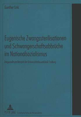 Eugenische Zwangssterilisationen und Schwangerschaftsabbrueche im Nationalsozialismus