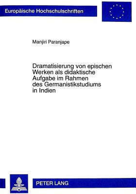 Dramatisierung Von Epischen Werken ALS Didaktische Aufgabe Im Rahmen Des Germanistikstudiums in Indien