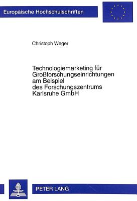 Technologiemarketing fuer Groforschungseinrichtungen am Beispiel des Forschungszentrums Karlsruhe GmbH