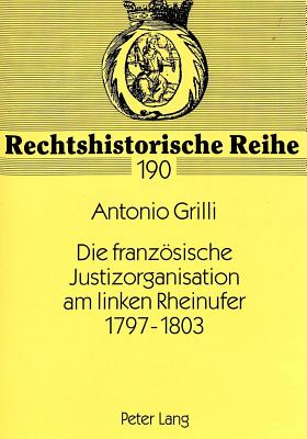 Die franzoesische Justizorganisation am linken Rheinufer 1797-1803